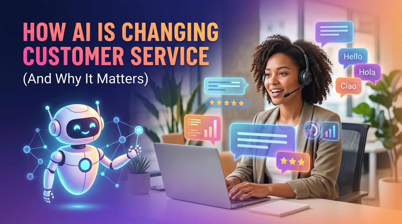 How AI Is Changing Customer Service (And Why It Matters to You)